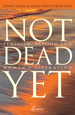 Nu am murit încă: Feminism, pasiune și eliberarea femeilor - Not Dead Yet: Feminism, Passion and Women's Liberation