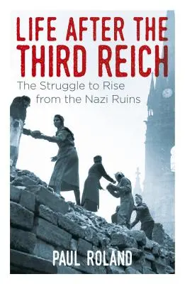 Viața după cel de-al Treilea Reich: Lupta pentru ridicarea din ruinele naziste - Life After the Third Reich: The Struggle to Rise from the Nazi Ruins