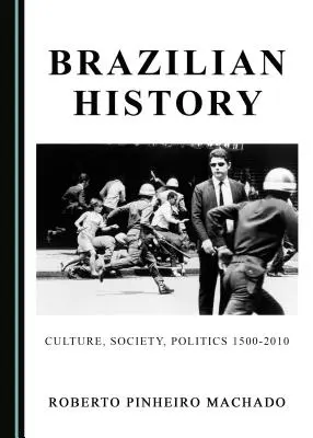 Istoria Braziliei: Cultură, societate, politică 1500-2010 - Brazilian History: Culture, Society, Politics 1500-2010