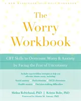 The Worry Workbook: Abilități CBT pentru depășirea îngrijorării și a anxietății prin înfruntarea fricii de incertitudine - The Worry Workbook: CBT Skills to Overcome Worry and Anxiety by Facing the Fear of Uncertainty