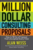 Million Dollar Consulting Proposals: Cum să scrii o propunere care să fie acceptată de fiecare dată - Million Dollar Consulting Proposals: How to Write a Proposal That's Accepted Every Time