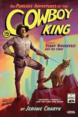 Periculoasele aventuri ale regelui cowboy: Un roman despre Teddy Roosevelt și epoca sa - The Perilous Adventures of the Cowboy King: A Novel of Teddy Roosevelt and His Times