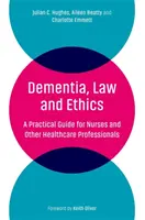 Demența, legea și etica: A Practical Guide for Nurses and Other Healthcare Professionals (Ghid practic pentru asistenți medicali și alte cadre medicale) - Dementia, Law and Ethics: A Practical Guide for Nurses and Other Healthcare Professionals