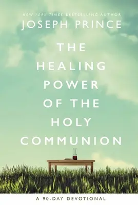 Puterea vindecătoare a Sfintei Împărtășanii: Un devoțional de 90 de zile - The Healing Power of the Holy Communion: A 90-Day Devotional