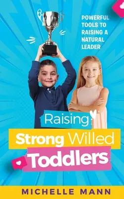 Creșterea copiilor mici cu voință puternică: Instrumente puternice pentru creșterea unui lider înnăscut - Raising Strong-Willed Toddlers: Powerful Tools for Raising a Natural Born Leader