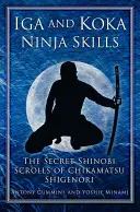 Abilități ninja Iga și Koka: Manuscrisele secrete shinobi ale lui Chikamatsu Shigenori - Iga and Koka Ninja Skills: The Secret Shinobi Scrolls of Chikamatsu Shigenori