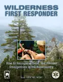 Wilderness First Responder: Cum să recunoașteți, să tratați și să preveniți urgențele în Backcountry - Wilderness First Responder: How to Recognize, Treat, and Prevent Emergencies in the Backcountry