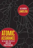 Atomic Assurance: Politica de alianță a proliferării nucleare - Atomic Assurance: The Alliance Politics of Nuclear Proliferation