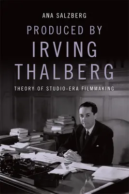 Produs de Irving Thalberg: Teoria cinematografiei de studio - Produced by Irving Thalberg: Theory of Studio-Era Filmmaking