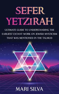 Sefer Yetzirah: Ghidul final pentru înțelegerea celei mai vechi lucrări existente despre misticismul evreiesc care a fost menționată în Talmud - Sefer Yetzirah: Ultimate Guide to Understanding the Earliest Extant Work on Jewish Mysticism that Was Mentioned in the Talmud