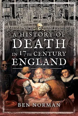 O istorie a morții în Anglia secolului al XVII-lea - A History of Death in 17th Century England