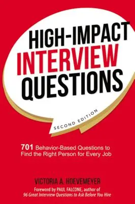 Întrebări de interviu de mare impact: 701 Behavior-Based Questions pentru a găsi persoana potrivită pentru fiecare post - High-Impact Interview Questions: 701 Behavior-Based Questions to Find the Right Person for Every Job