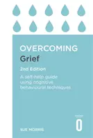 Depășirea durerii, ediția a 2-a: Un ghid de autoajutorare folosind tehnici cognitiv-comportamentale - Overcoming Grief 2nd Edition: A Self-Help Guide Using Cognitive Behavioural Techniques