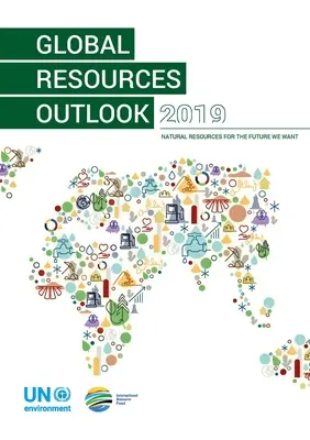 Global Resources Outlook 2019: Resurse naturale pentru viitorul pe care ni-l dorim - Global Resources Outlook 2019: Natural Resources for the Future We Want