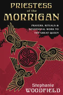Preoteasa lui Morrigan: Rugăciuni, ritualuri și lucrări devoționale pentru Marea Regină - Priestess of the Morrigan: Prayers, Rituals & Devotional Work to the Great Queen