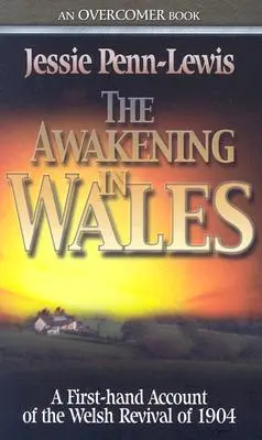 Trezirea în Țara Galilor: O relatare de primă mână a trezirii din Țara Galilor din 1904 (A First-Hand Account of the Welsh Revival of 1904) - The Awakening in Wales: A First-Hand Account of the Welsh Revival of 1904