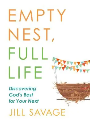 Cuib gol, viață plină: Descoperirea lui Dumnezeu pentru următoarea ta viață - Empty Nest, Full Life: Discovering God's Best for Your Next