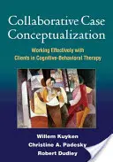 Conceptualizarea colaborativă a cazurilor: Lucrul eficient cu clienții în terapia cognitiv-comportamentală - Collaborative Case Conceptualization: Working Effectively with Clients in Cognitive-Behavioral Therapy
