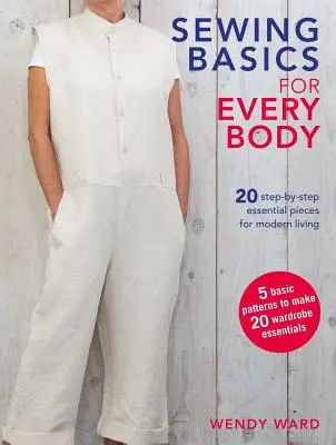 Bazele cusutului pentru fiecare corp: 20 de piese esențiale pas cu pas pentru viața modernă - Sewing Basics for Every Body: 20 Step-By-Step Essential Pieces for Modern Living