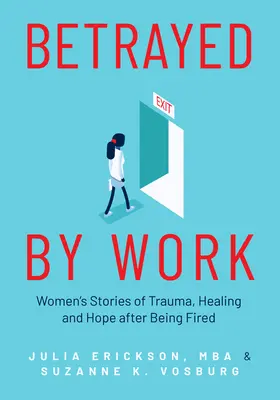 Trădate de muncă: Poveștile femeilor despre traumă, vindecare și speranță după ce au fost concediate (Vocational Guidance and Job Advice for Invaluable Women - Betrayed by Work: Women's Stories of Trauma, Healing and Hope After Being Fired (Vocational Guidance and Job Advice for Invaluable Women