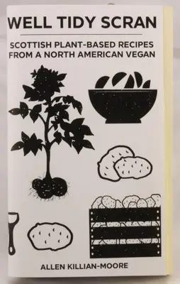 Well Tidy Scran: Rețete scoțiene pe bază de plante de la un vegan nord-american - Well Tidy Scran: Scottish Plant-Based Recipes from a North American Vegan