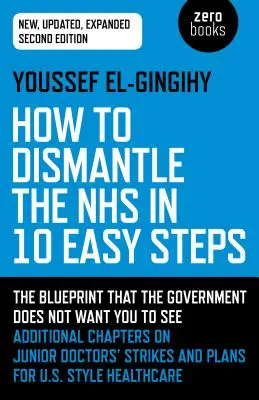 Cum să desființezi NHS în 10 pași simpli: Planul pe care guvernul nu vrea să îl vedeți - How to Dismantle the Nhs in 10 Easy Steps: The Blueprint That the Government Does Not Want You to See