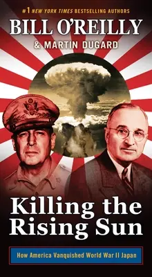 Killing the Rising Sun: Cum a învins America Japonia în al Doilea Război Mondial - Killing the Rising Sun: How America Vanquished World War II Japan