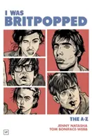 Am fost Britpopped: The A-Z of Britpop - I Was Britpopped: The A-Z of Britpop