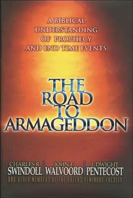 Drumul spre Armaghedon: O înțelegere biblică a profeției și a evenimentelor din vremea sfârșitului - The Road to Armageddon: A Biblical Understanding of Prophecy and End-Time Events