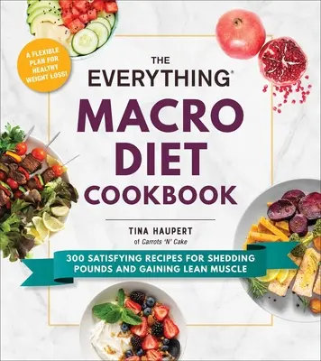 The Everything Macro Diet Cookbook: 300 Satisfying Recipes for Shedding Pounds and Gaining Lean Muscle (300 de rețete satisfăcătoare pentru pierderea kilogramelor și creșterea masei musculare slabe) - The Everything Macro Diet Cookbook: 300 Satisfying Recipes for Shedding Pounds and Gaining Lean Muscle
