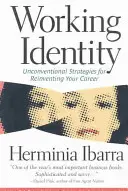 Working Identity: Strategii neconvenționale pentru reinventarea carierei - Working Identity: Unconventional Strategies for Reinventing Your Career