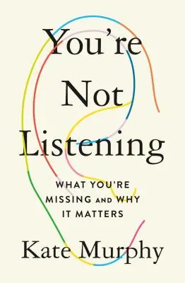 Tu nu asculți: Ce îți lipsește și de ce contează - You're Not Listening: What You're Missing and Why It Matters