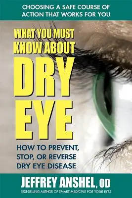Ce trebuie să știți despre ochiul uscat: Cum să preveniți, să opriți sau să inversați boala ochiului uscat - What You Must Know about Dry Eye: How to Prevent, Stop, or Reverse Dry Eye Disease
