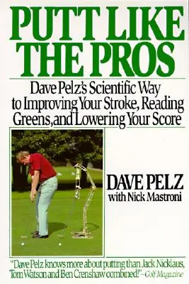 Putt Like the Pros: Ghidul științific al lui Dave Pelz pentru îmbunătățirea - Putt Like the Pros: Dave Pelz's Scientific Guide to Improvin