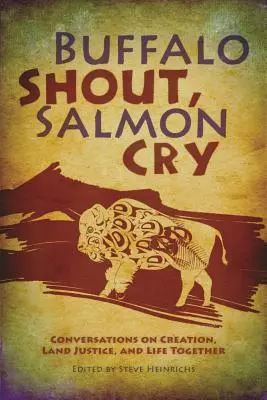Buffalo Shout, Salmon Cry: Conversații despre creație, dreptatea pământului și viața împreună - Buffalo Shout, Salmon Cry: Conversations on Creation, Land Justice, and Life Together