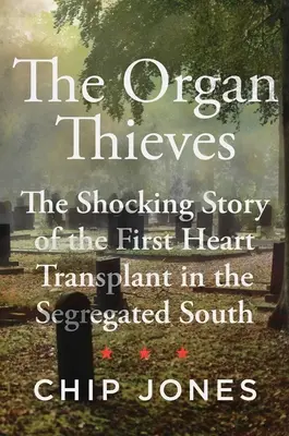 Hoții de organe: Povestea șocantă a primului transplant de inimă în sudul segregat - The Organ Thieves: The Shocking Story of the First Heart Transplant in the Segregated South
