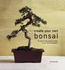 Create Your Own Bonsai: 50 de proiecte pas cu pas prezentate în peste 400 de fotografii - Create Your Own Bonsai: 50 Step-By-Step Projects Shown in Over 400 Photographs