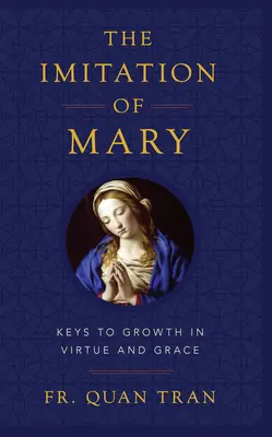 Imitarea Mariei: Cum să crești în virtute și să meriți harul lui Dumnezeu - The Imitation of Mary: How to Grow in Virtue and Merit God's Grace