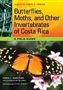 Butterflies, Moths, and Other Invertebrates of Costa Rica: Un ghid de teren - Butterflies, Moths, and Other Invertebrates of Costa Rica: A Field Guide