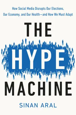The Hype Machine: Cum perturbă social media alegerile, economia și sănătatea noastră - și cum trebuie să ne adaptăm - The Hype Machine: How Social Media Disrupts Our Elections, Our Economy, and Our Health--And How We Must Adapt