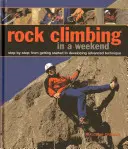Cățărarea pe stânci într-un weekend: Step-By-Step: De la inițiere la dezvoltarea tehnicii avansate - Rock Climbing in a Weekend: Step-By-Step: From Getting Started to Developing Advanced Technique