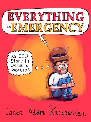 Totul este o urgență: O poveste Ocd în cuvinte și imagini - Everything Is an Emergency: An Ocd Story in Words & Pictures