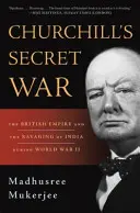 Războiul secret al lui Churchill: Imperiul Britanic și devastarea Indiei în timpul celui de-al Doilea Război Mondial - Churchill's Secret War: The British Empire and the Ravaging of India During World War II