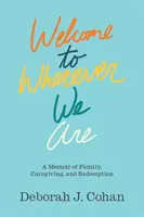 Welcome to Wherever We Are: A Memoir of Family, Caregiving, and Redemption (Memorii despre familie, îngrijire și răscumpărare) - Welcome to Wherever We Are: A Memoir of Family, Caregiving, and Redemption