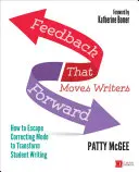 Feedback care îi face pe scriitori să avanseze: Cum să scăpați de modul de corectare pentru a transforma scrisul elevilor - Feedback That Moves Writers Forward: How to Escape Correcting Mode to Transform Student Writing