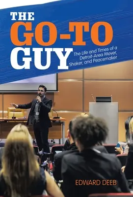 The Go-To Guy: Viața și vremurile unui mișcător, agitator și pacificator din zona Detroit - The Go-To Guy: The Life and Times of a Detroit-Area Mover, Shaker, and Peacemaker