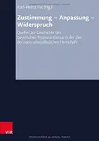 Consimțământ - Adaptare - Contradicție: Surse privind istoria protestantismului bavarez în perioada regimului național-socialist - Zustimmung - Anpassung - Widerspruch: Quellen Zur Geschichte Des Bayerischen Protestantismusin Der Zeit Der Nationalsozialistischen Herrschaft