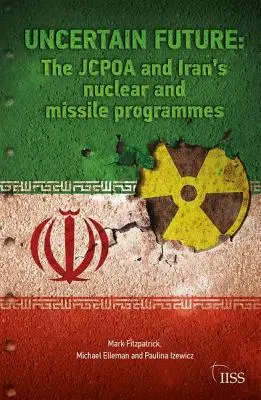 Un viitor incert: Jcpoa și programele nucleare și de rachete ale Iranului - Uncertain Future: The Jcpoa and Iran's Nuclear and Missile Programmes