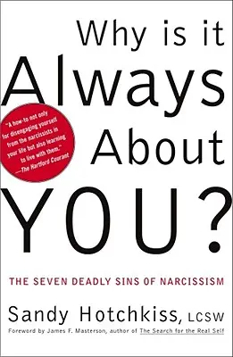 De ce este mereu vorba despre tine? The Seven Deadly Sins of Narcissism (Cele șapte păcate capitale ale narcisismului) - Why Is It Always about You?: The Seven Deadly Sins of Narcissism
