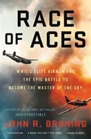 Race of Aces: Aviatorii de elită ai celui de-al Doilea Război Mondial și bătălia epică pentru a deveni stăpânul cerului - Race of Aces: WWII's Elite Airmen and the Epic Battle to Become the Master of the Sky